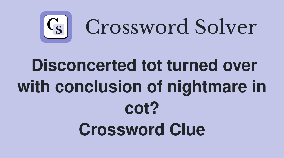 Disconcerted tot turned over with conclusion of nightmare in cot? Crossword Clue