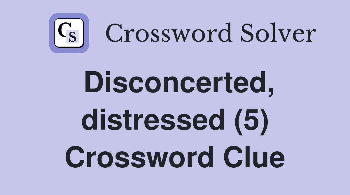 Disconcerted, distressed (5) Crossword Clue