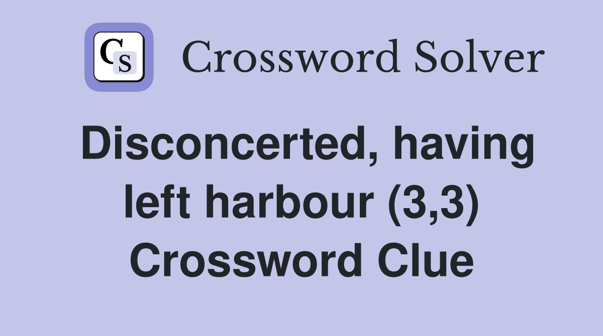 Disconcerted, having left harbour (3,3) Crossword Clue