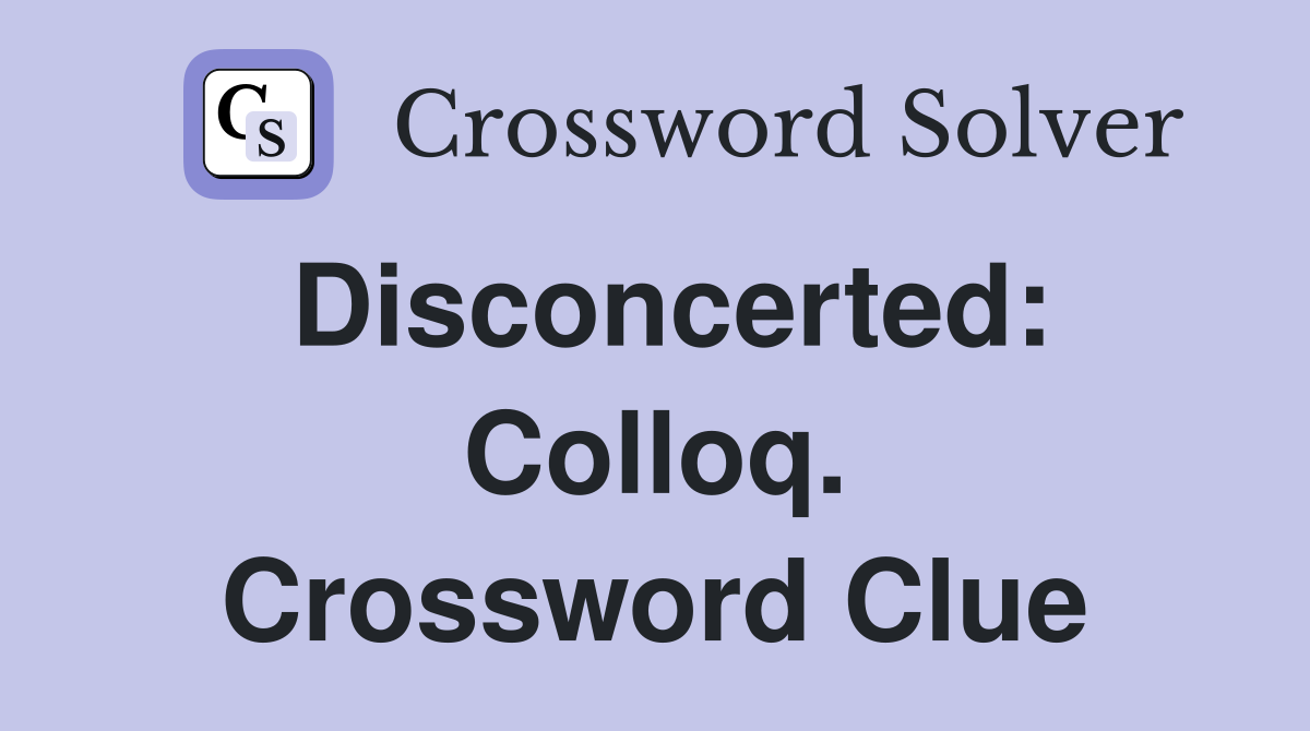 Disconcerted: Colloq. Crossword Clue