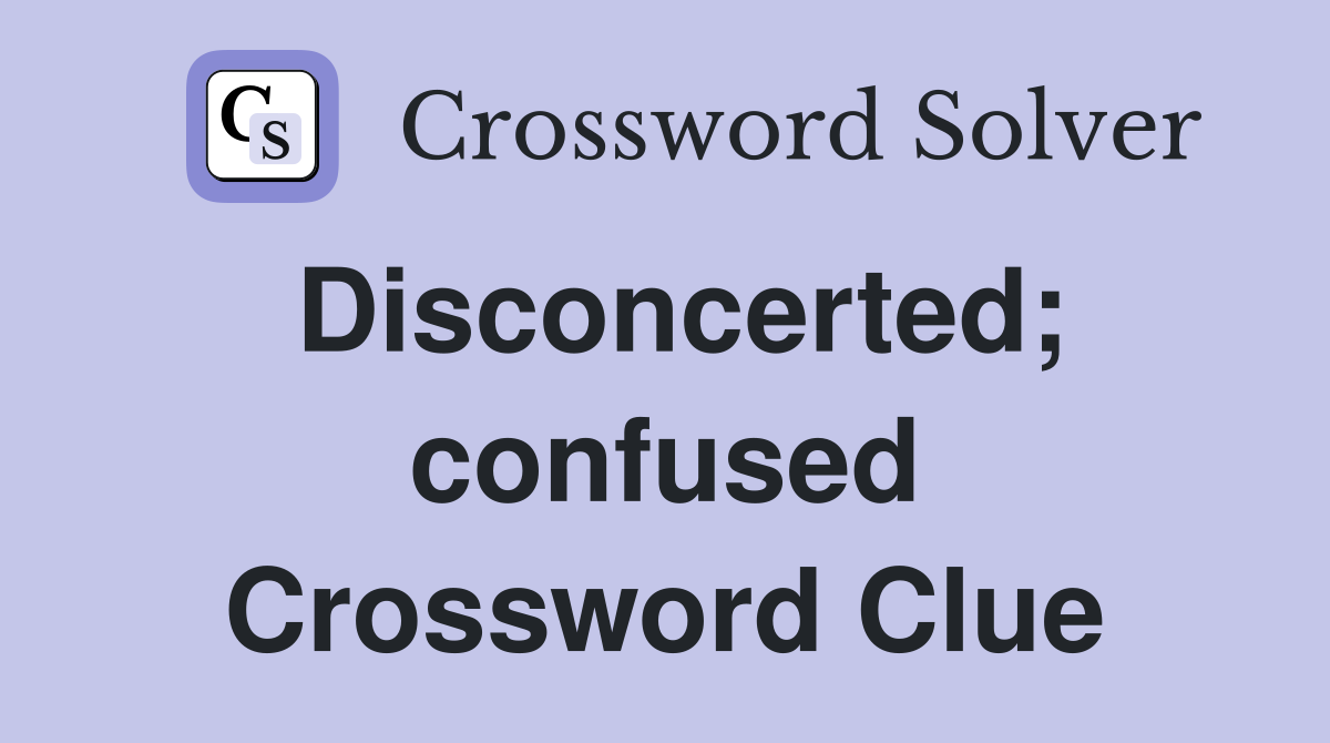 Disconcerted; confused Crossword Clue