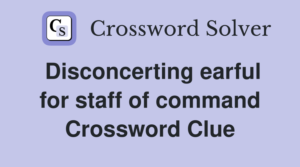 Disconcerting earful for staff of command Crossword Clue
