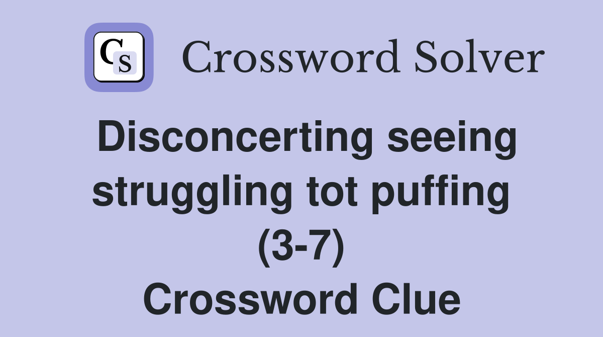 Disconcerting seeing struggling tot puffing (3-7) Crossword Clue