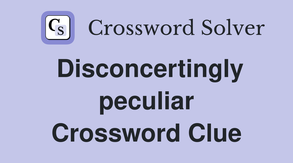 Disconcertingly peculiar Crossword Clue