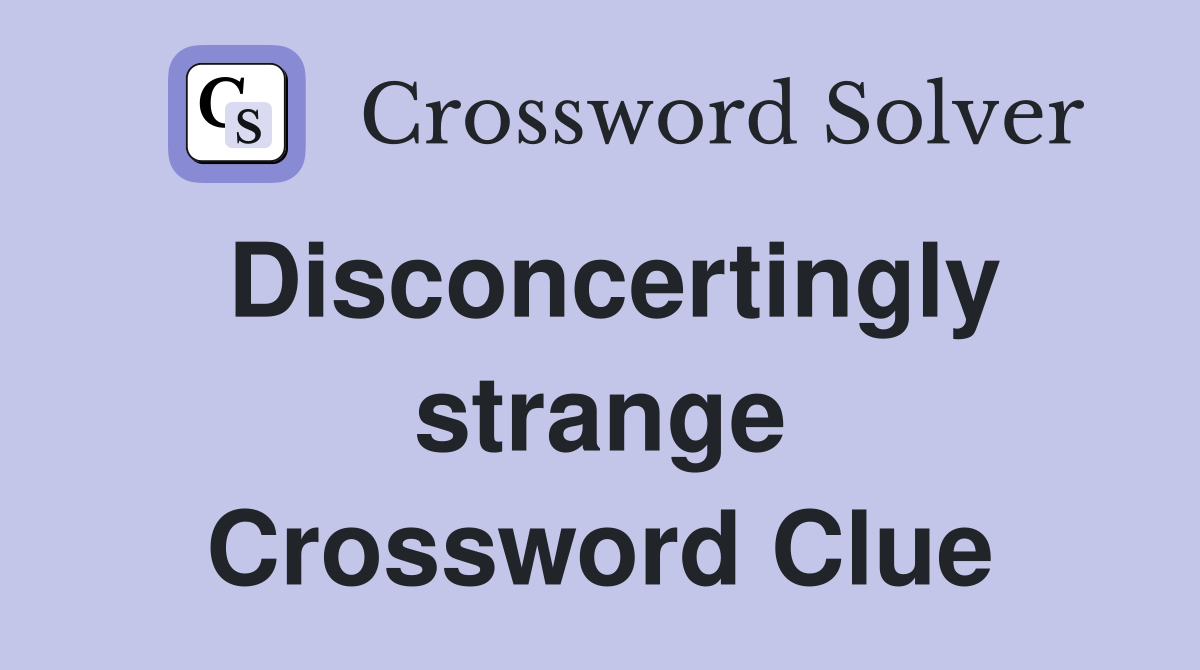 Disconcertingly strange Crossword Clue