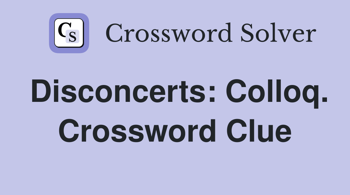 Disconcerts: Colloq. Crossword Clue