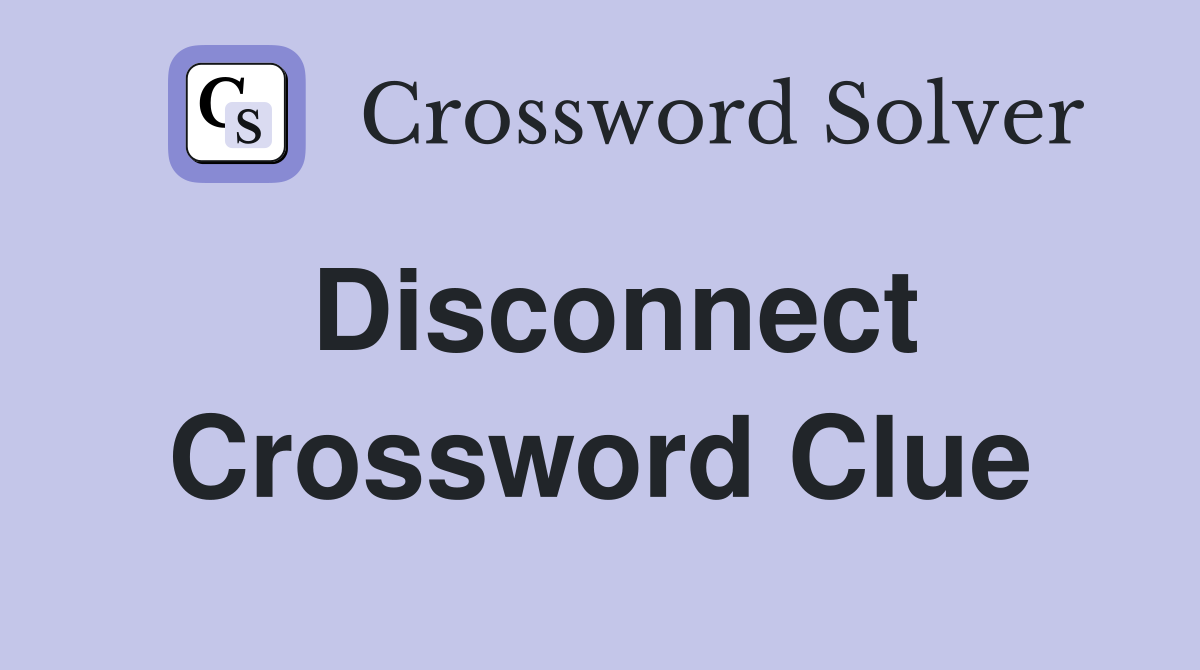 Disconnect Crossword Clue Answers Crossword Solver