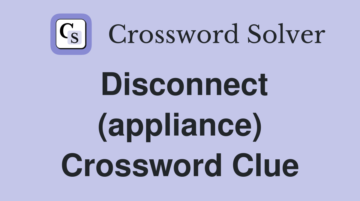 Disconnect (appliance) Crossword Clue