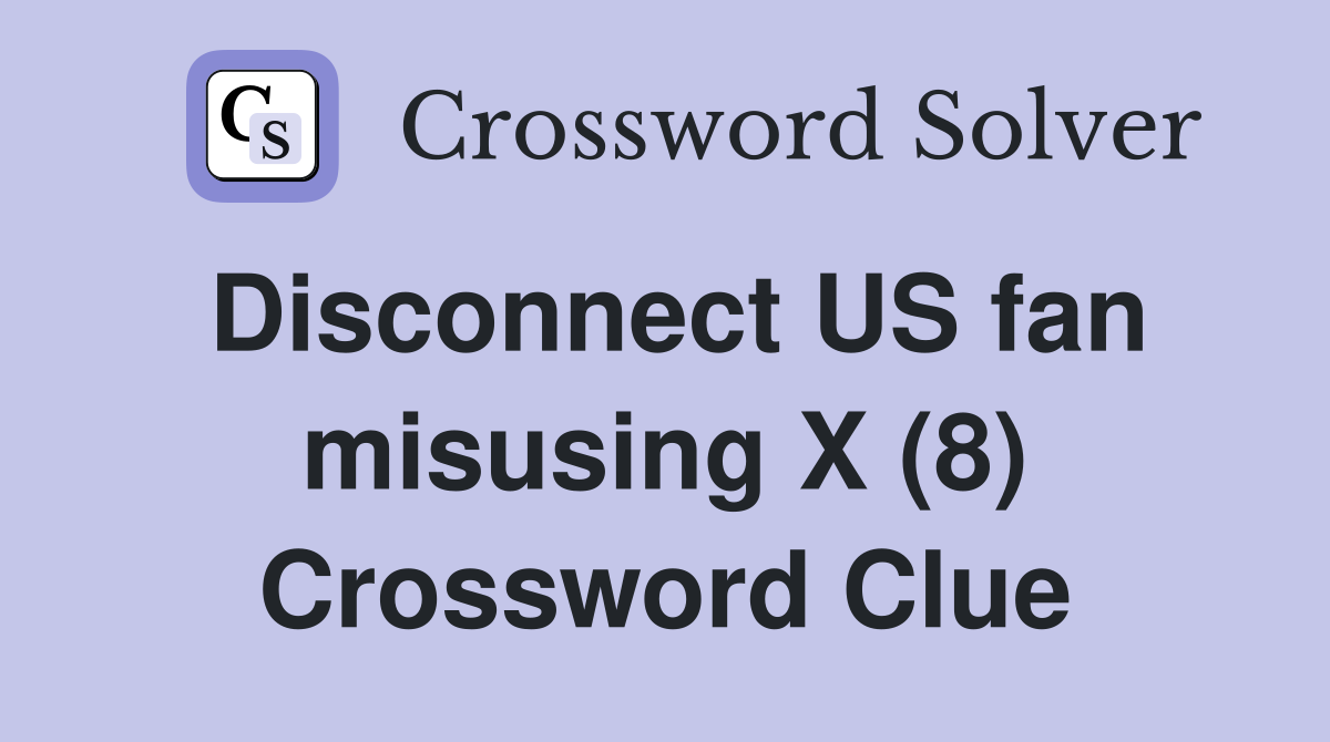 Disconnect US fan misusing X (8) Crossword Clue