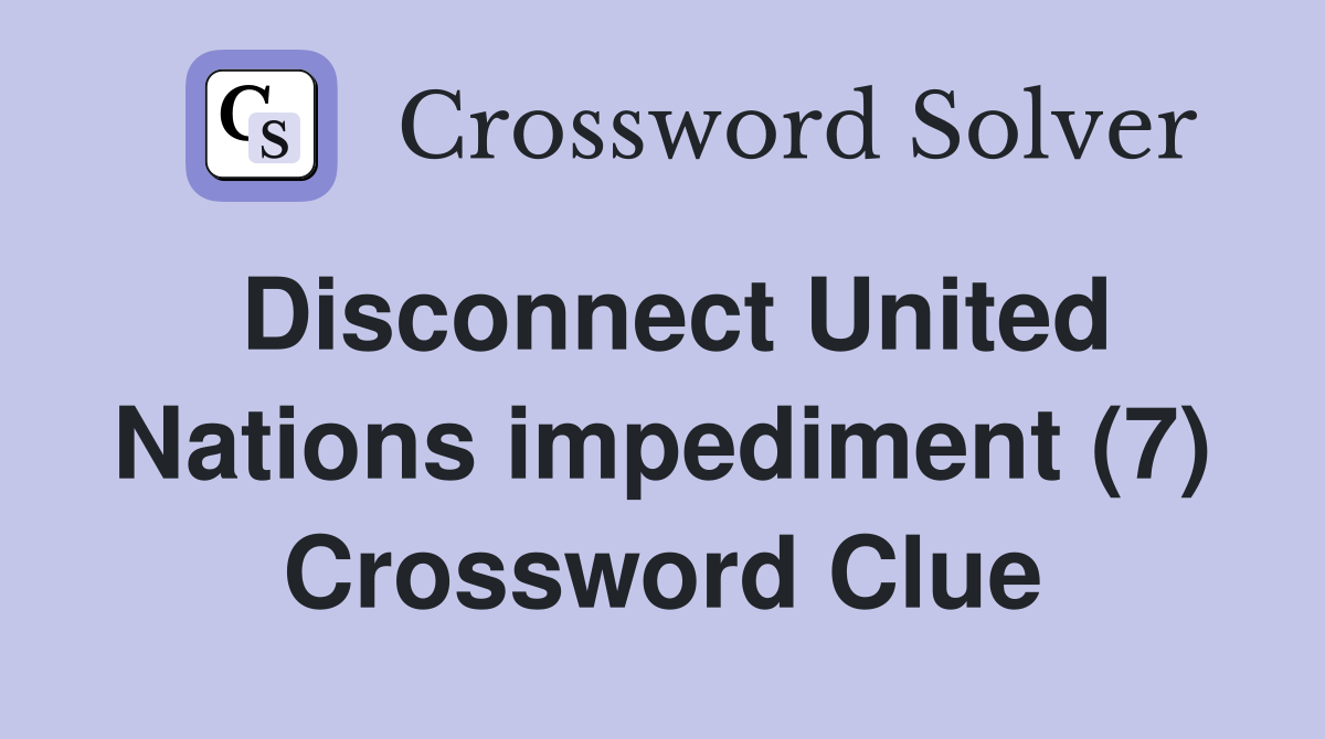 Disconnect United Nations impediment (7) Crossword Clue