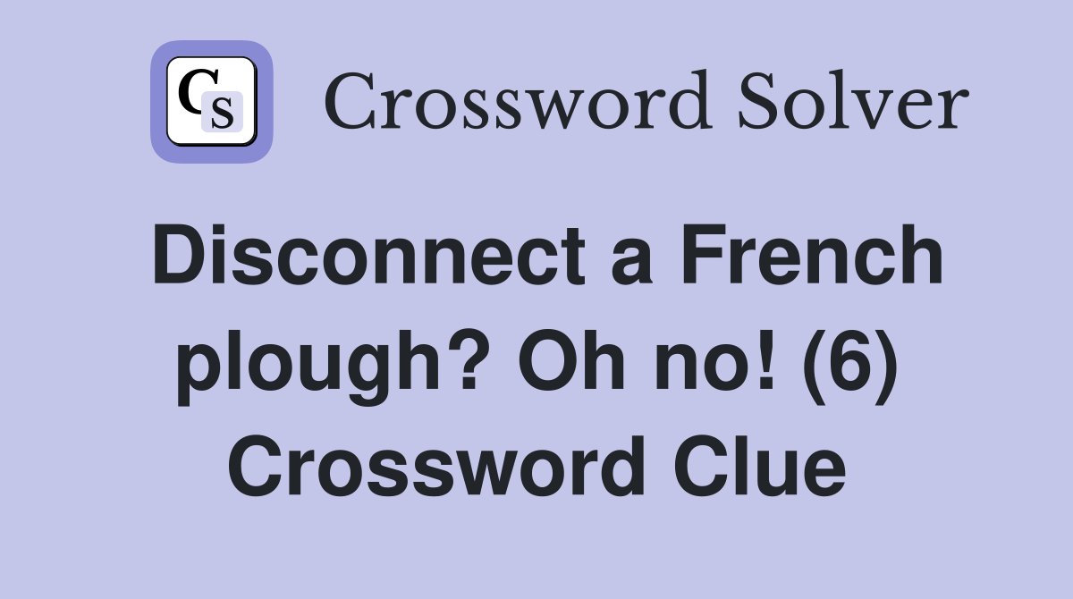Disconnect a French plough? Oh no! (6) Crossword Clue