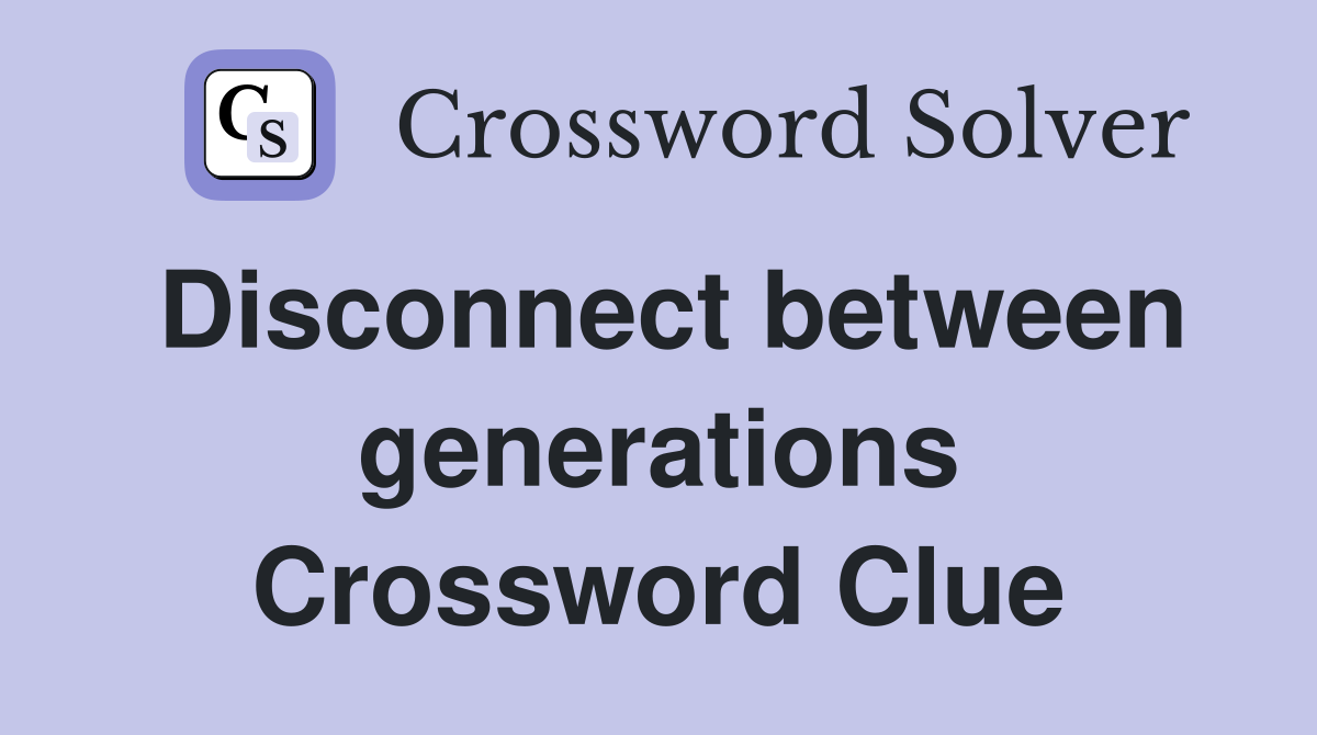 Disconnect between generations Crossword Clue