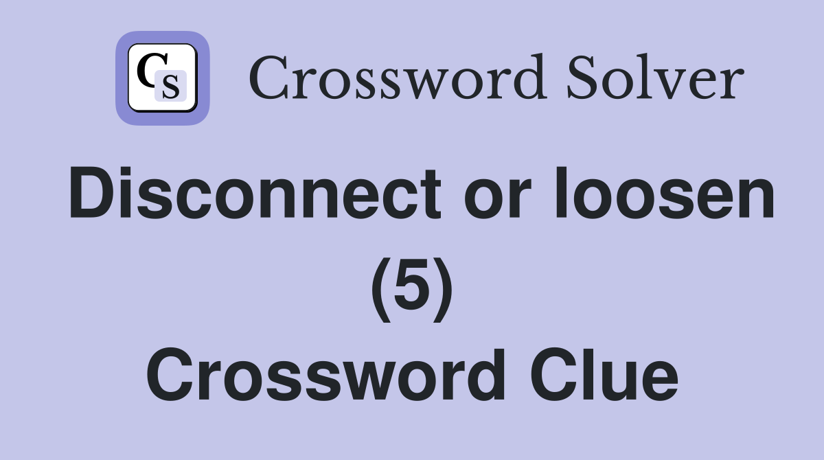Disconnect or loosen (5) Crossword Clue
