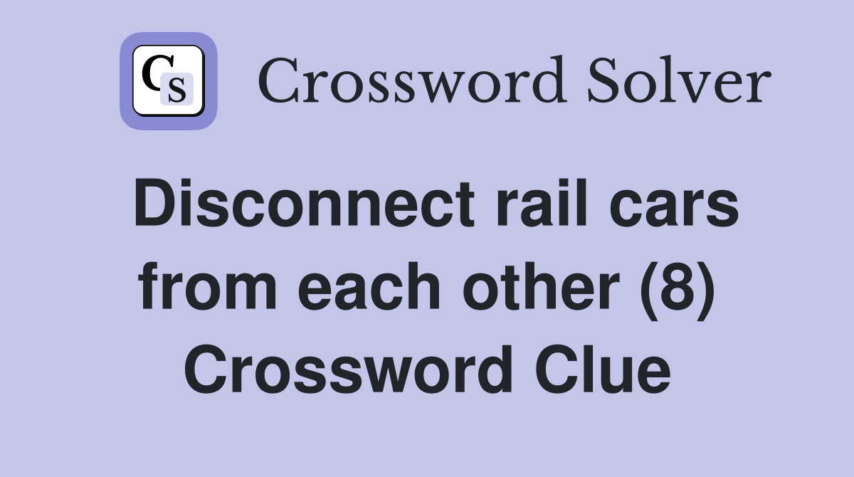 Disconnect rail cars from each other (8) Crossword Clue