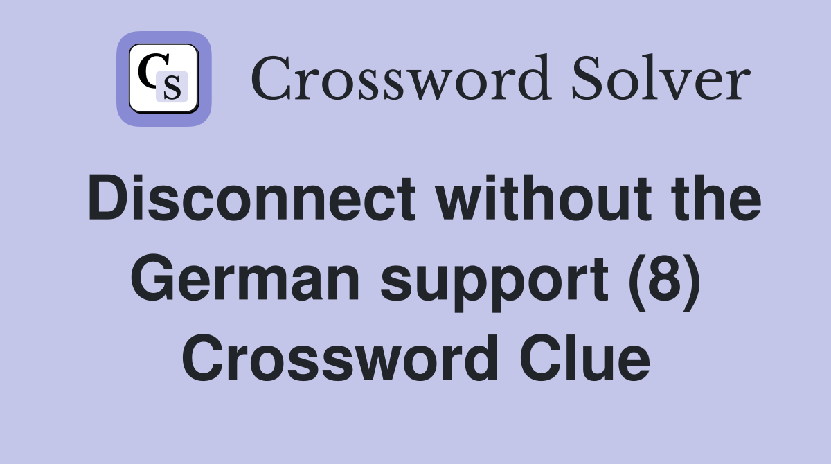 Disconnect without the German support (8) Crossword Clue
