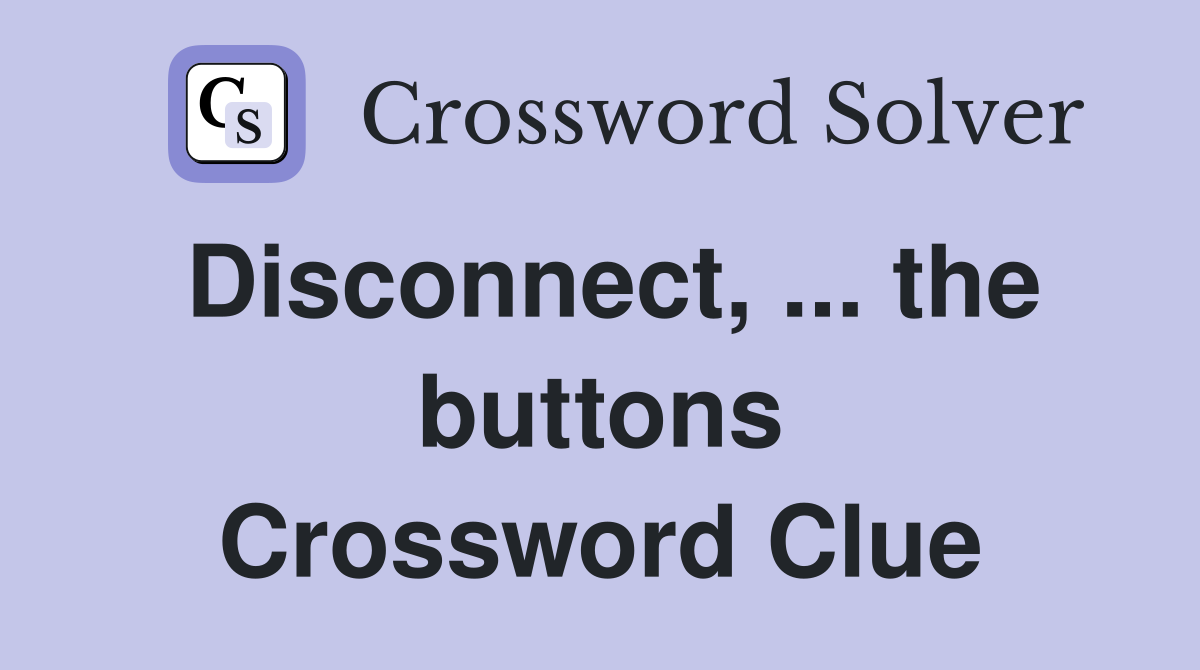 Disconnect, ... the buttons Crossword Clue