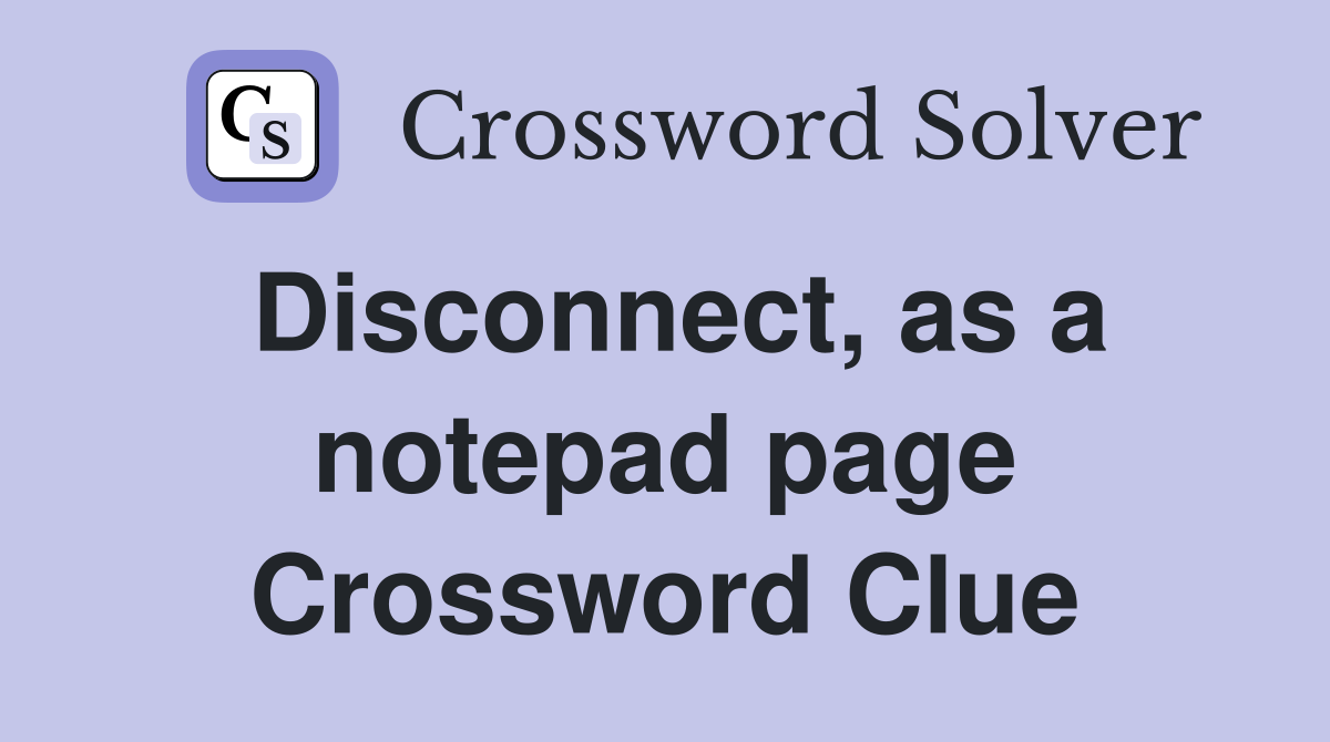 Disconnect, as a notepad page Crossword Clue