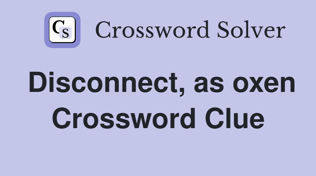 Disconnect, as oxen Crossword Clue