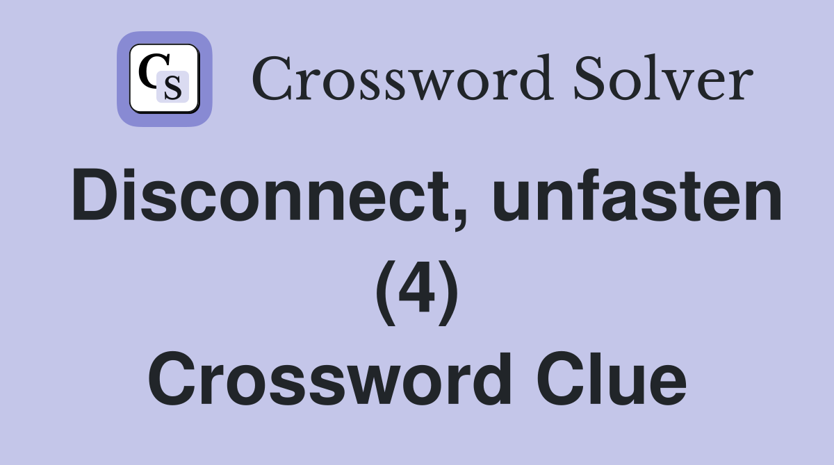 Disconnect, unfasten (4) Crossword Clue