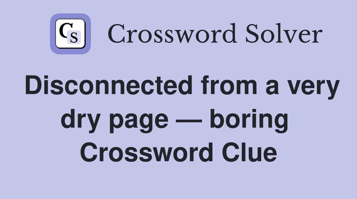 Disconnected from a very dry page — boring  Crossword Clue