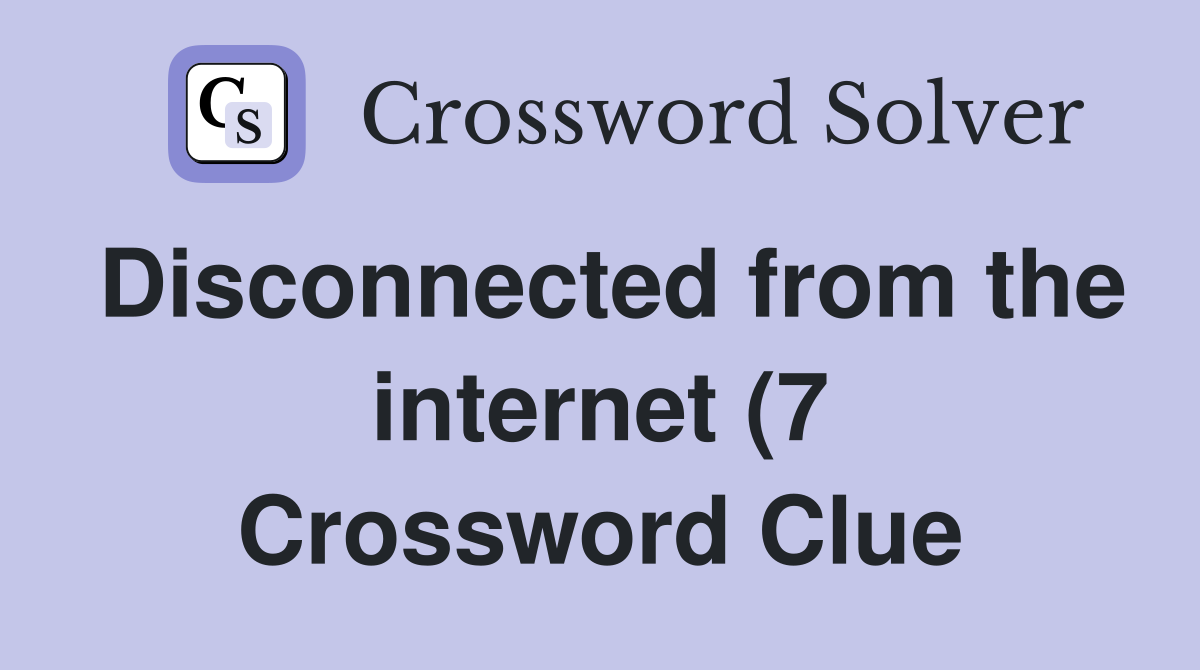 Disconnected from the internet (7) Crossword Clue Answers Crossword Disconnected from the internet (7) Crossword Clue Answers Crossword