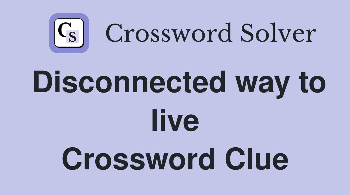 Disconnected way to live Crossword Clue
