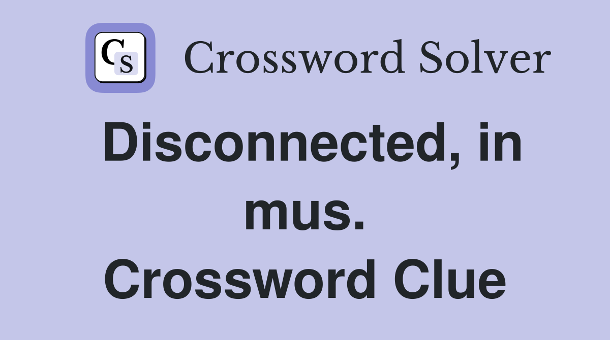 Disconnected, in mus. Crossword Clue