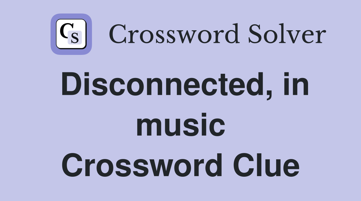 Disconnected, in music Crossword Clue