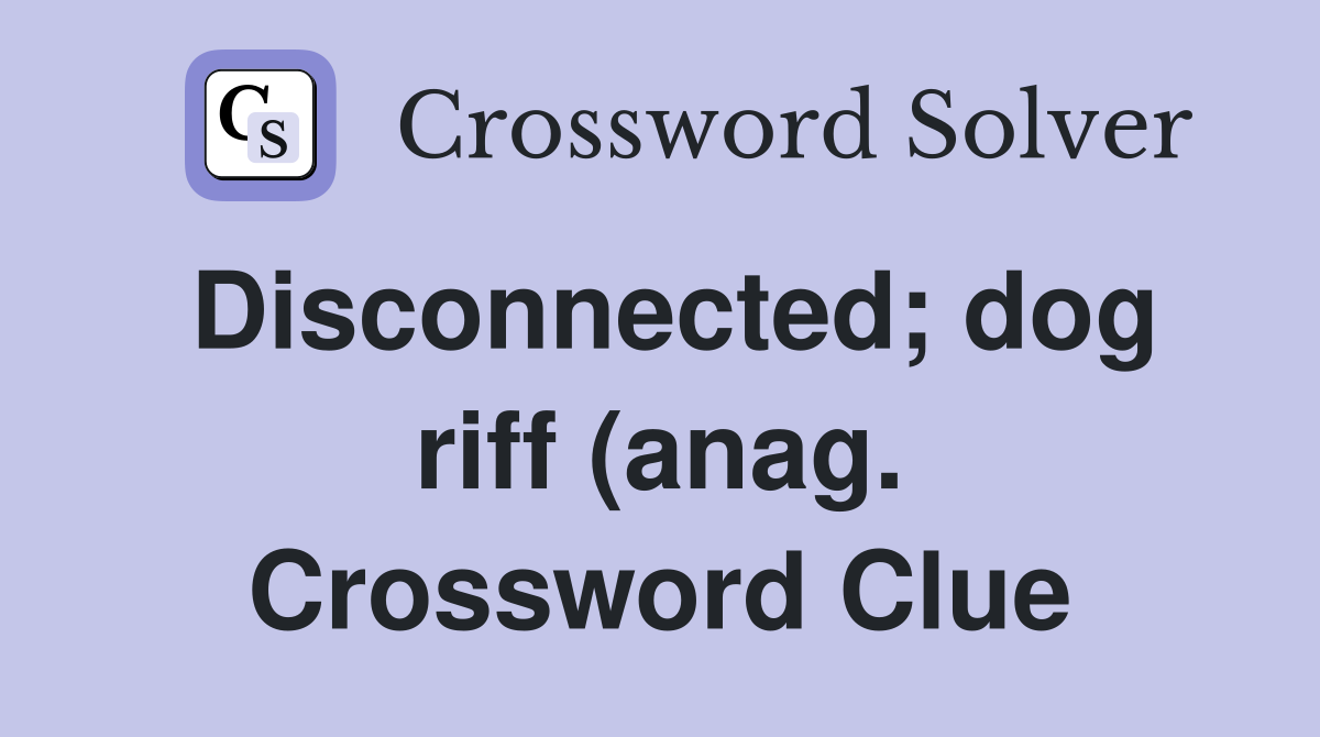 Disconnected dog riff (anag ) Crossword Clue Answers Crossword Solver Disconnected dog riff (anag ) Crossword Clue Answers Crossword Solver