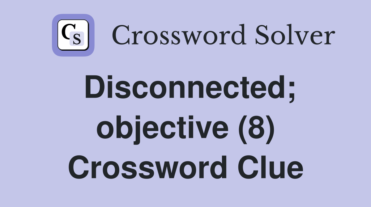 Disconnected; objective (8) Crossword Clue