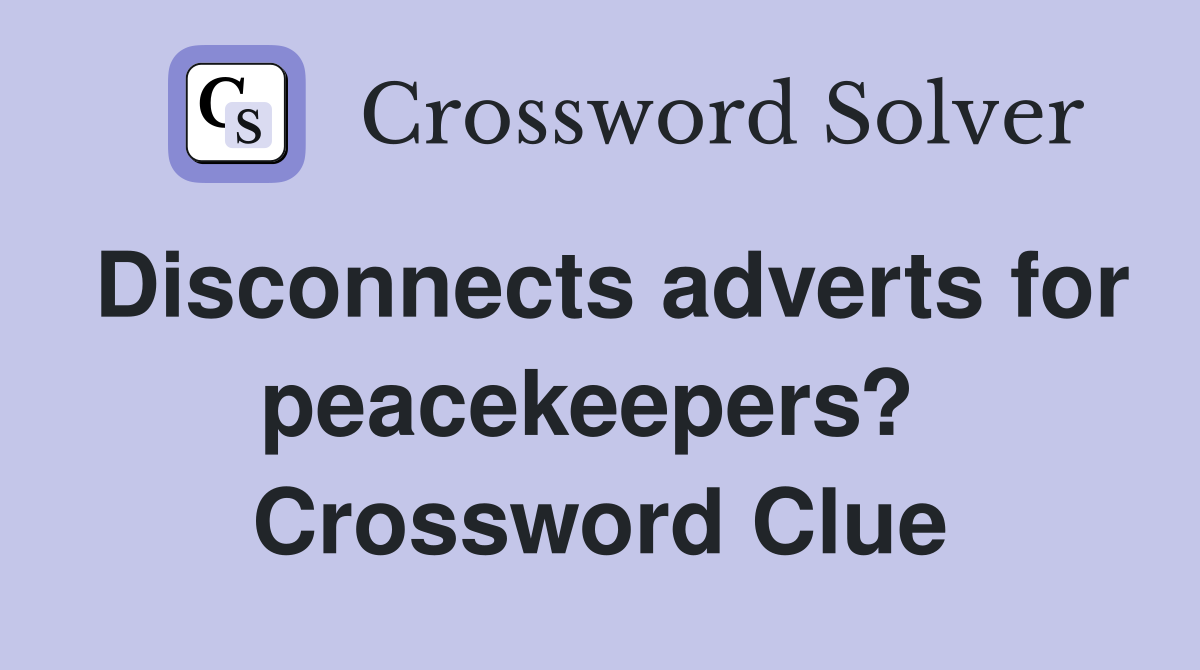 Disconnects adverts for peacekeepers?  Crossword Clue