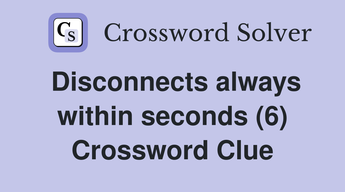 Disconnects always within seconds (6) Crossword Clue