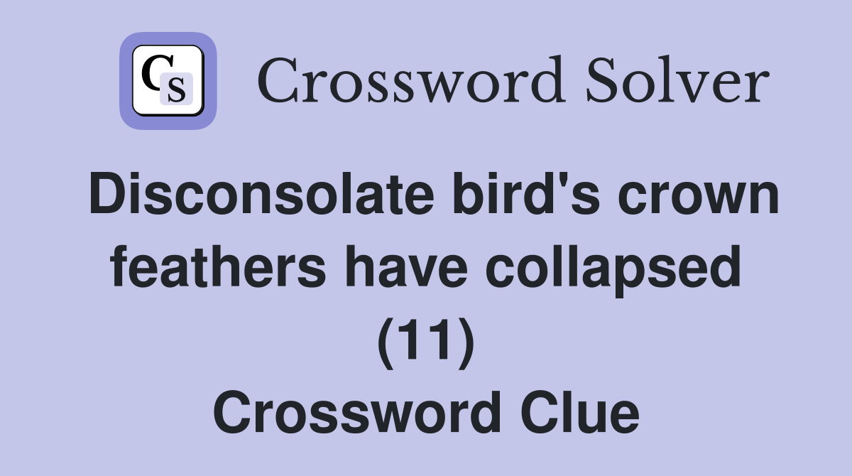 Disconsolate bird's crown feathers have collapsed (11) Crossword Clue