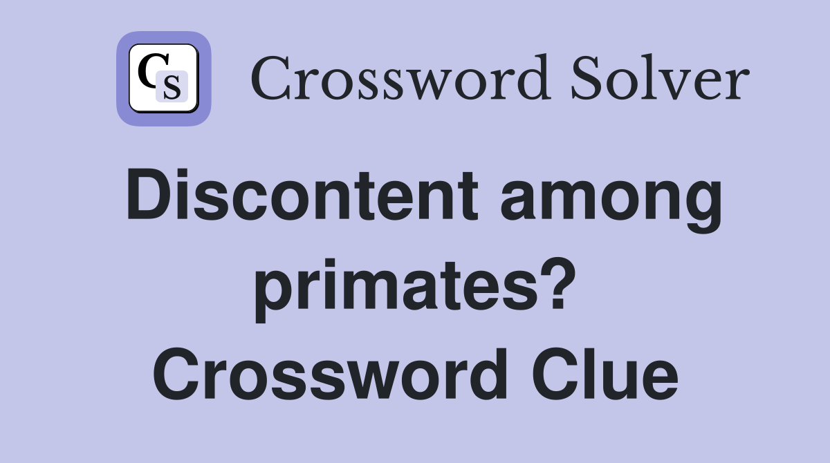 Discontent among primates? Crossword Clue