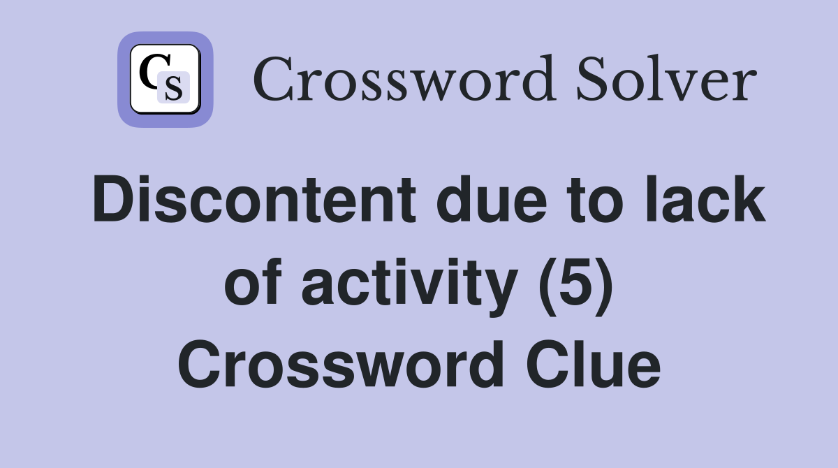 Discontent due to lack of activity (5) Crossword Clue