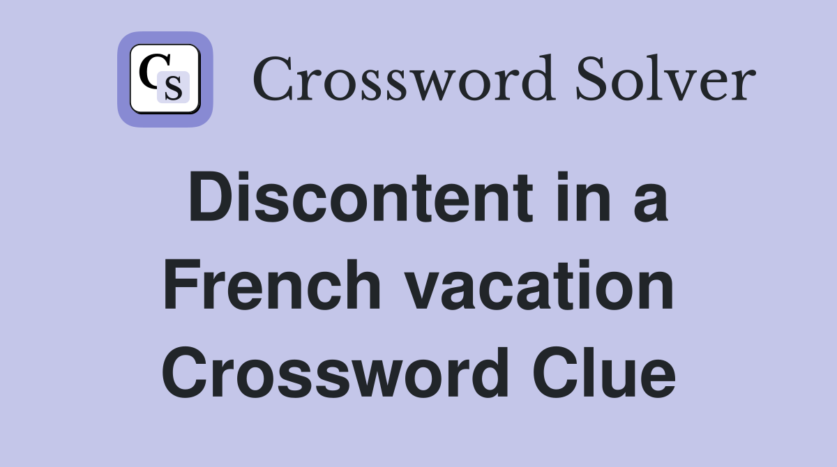 Discontent in a French vacation Crossword Clue