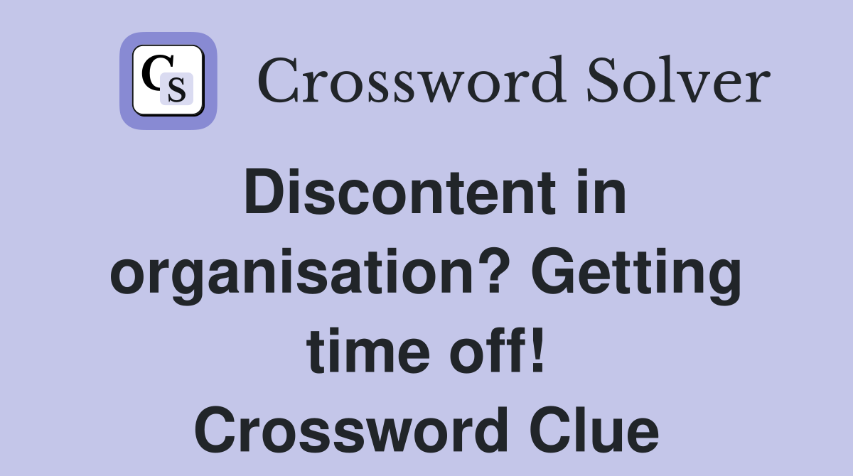 Discontent in organisation? Getting time off! Crossword Clue
