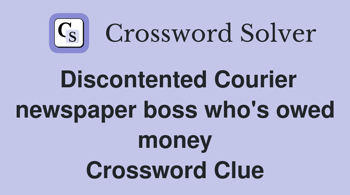 Discontented Courier newspaper boss who's owed money Crossword Clue