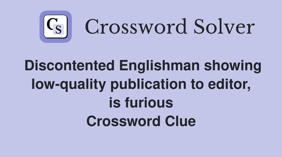 Discontented Englishman showing low-quality publication to editor, is furious Crossword Clue