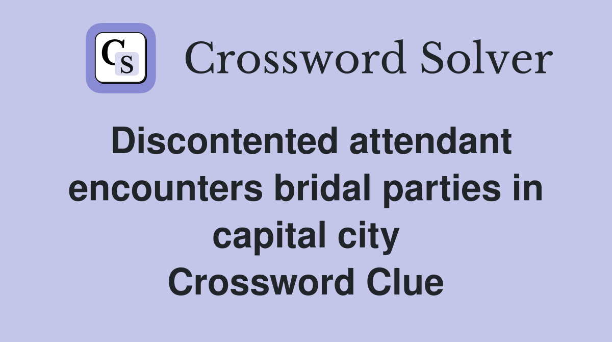 Discontented attendant encounters bridal parties in capital city Crossword Clue