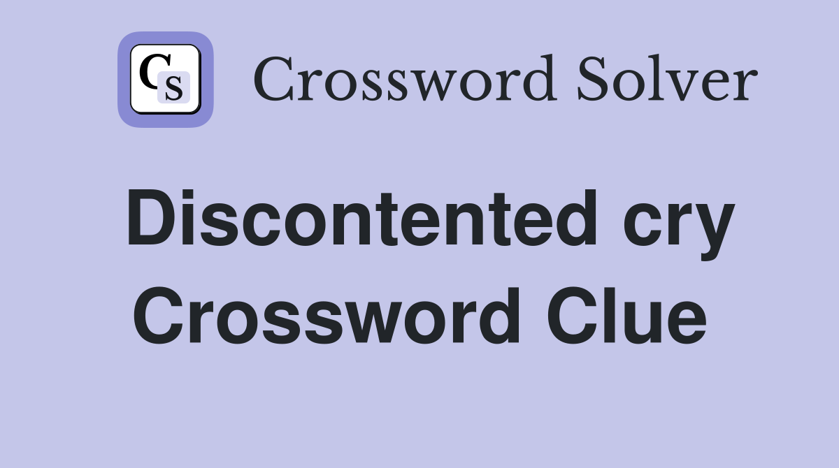 Discontented cry Crossword Clue