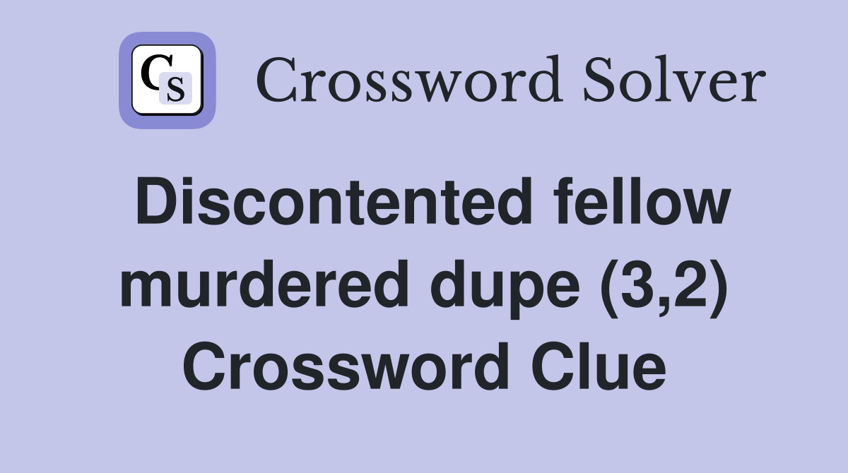 Discontented fellow murdered dupe (3,2) Crossword Clue