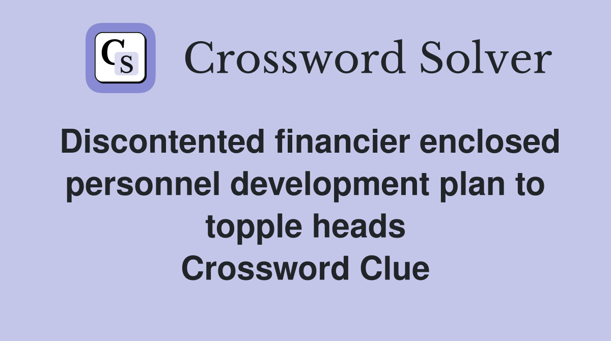 Discontented financier enclosed personnel development plan to topple heads Crossword Clue
