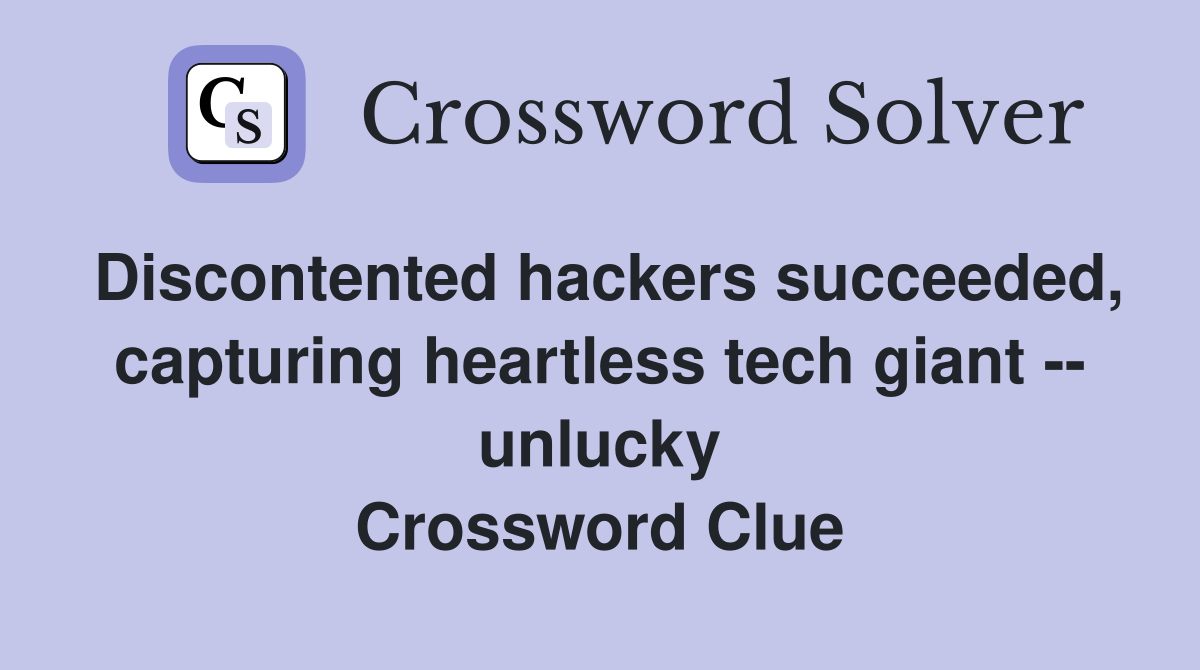 Discontented hackers succeeded, capturing heartless tech giant -- unlucky Crossword Clue