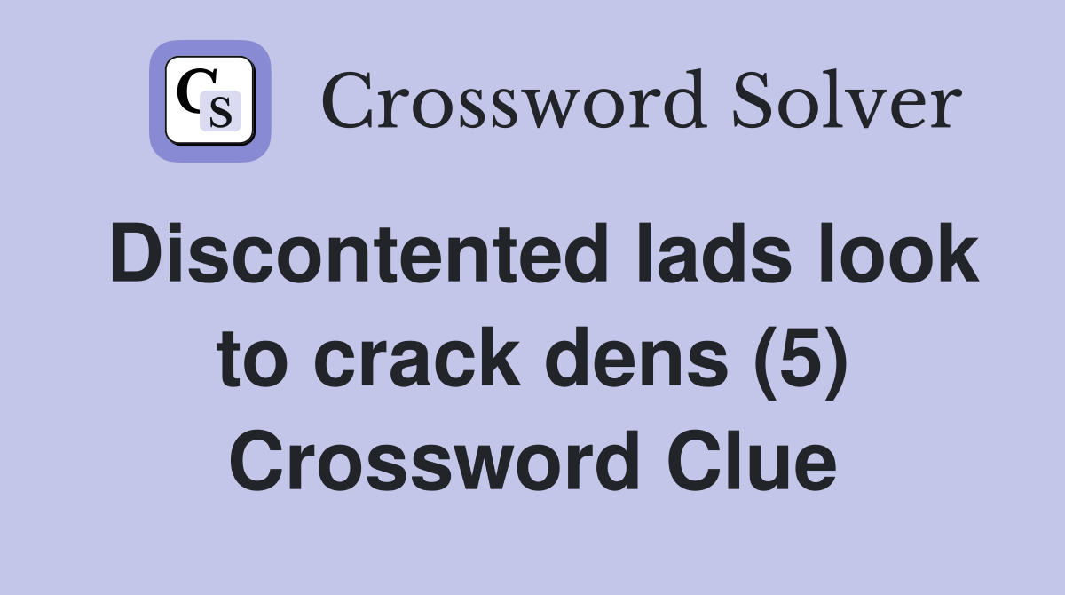 Discontented lads look to crack dens (5) Crossword Clue