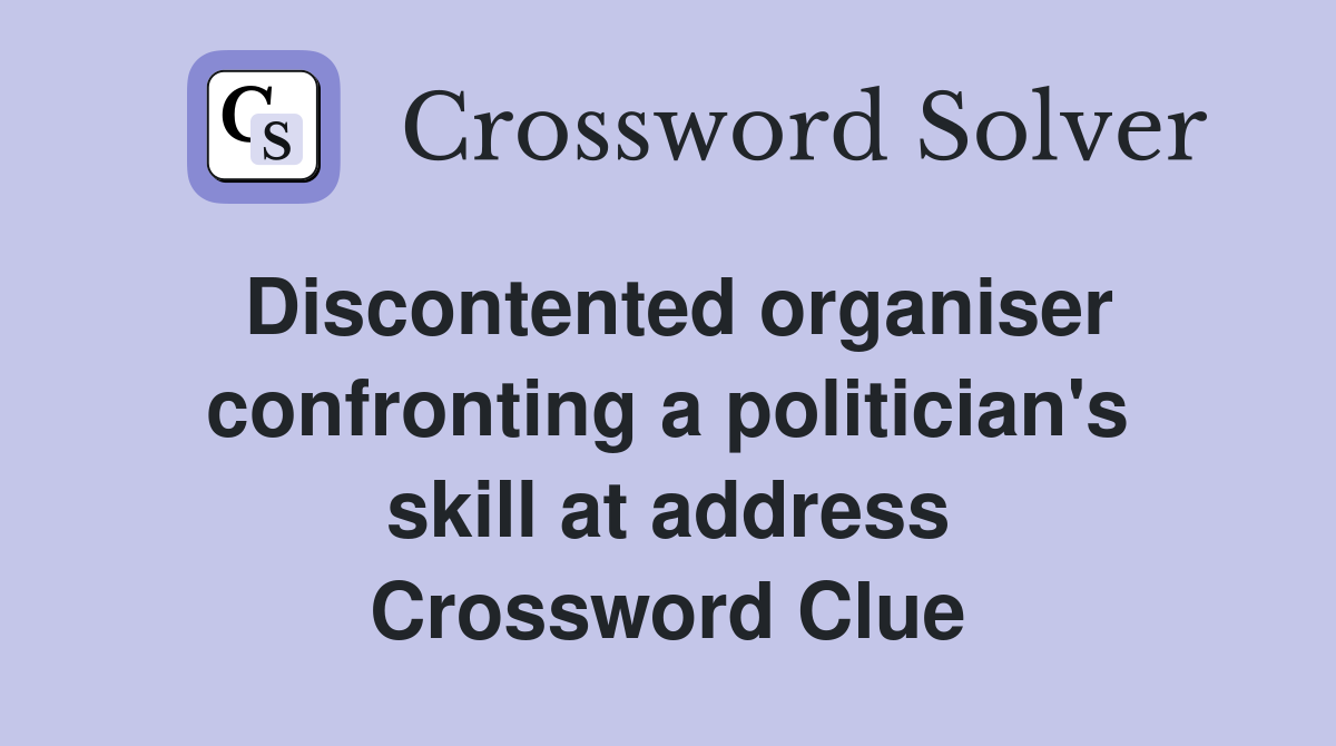 Discontented organiser confronting a politician's skill at address Crossword Clue