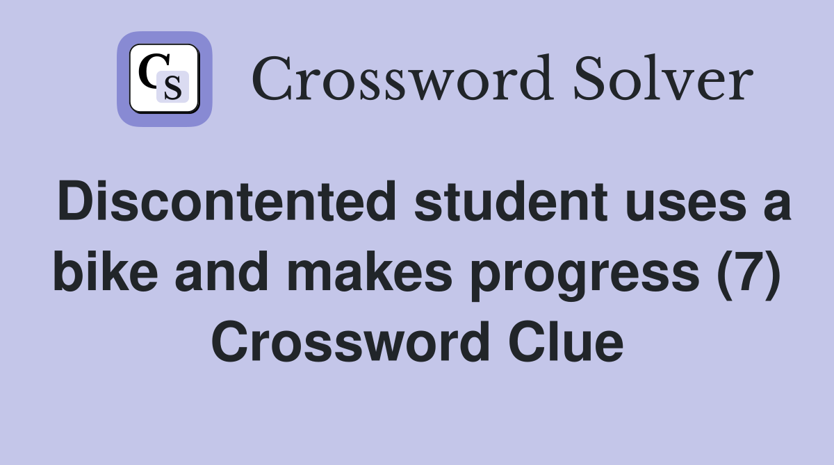 Discontented student uses a bike and makes progress (7) Crossword Clue