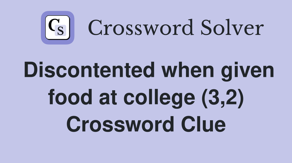Discontented when given food at college (3,2) Crossword Clue