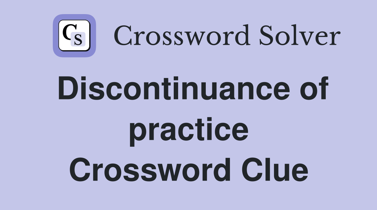Discontinuance of practice Crossword Clue