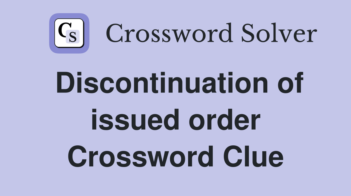 Discontinuation of issued order Crossword Clue